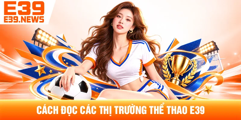 Thể Thao E39: Các Môn Và Thị Trường Phổ Biến 3 Cách Đọc Các Thị Trường Thể Thao E39