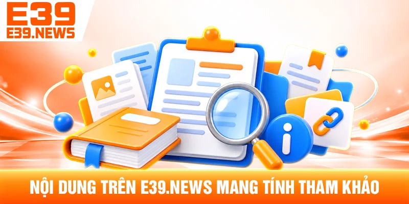 Miễn Trừ Trách Nhiệm E39.news – Phạm Vi Thông Tin Và Sử Dụng 2 Nội Dung Trên E39.news Mang Tính Tham Khảo