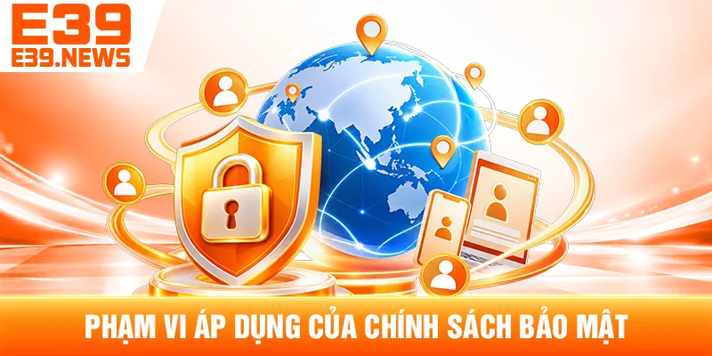 Chính Sách Bảo Mật E39 – Quy Định Về Thông Tin Người Dùng 1 Phạm Vi Áp Dụng Của Chính Sách Bảo Mật