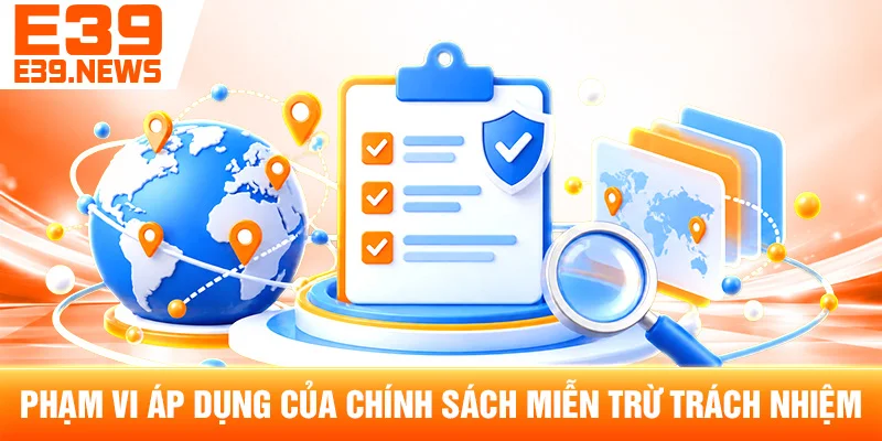 Miễn Trừ Trách Nhiệm E39.news – Phạm Vi Thông Tin Và Sử Dụng 1 Phạm Vi Áp Dụng Của Chính Sách Miễn Trừ Trách Nhiệm